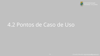 Eduardo Mendes (edumendes@gmail.com)
4.2 Pontos de Caso de Uso
35
 