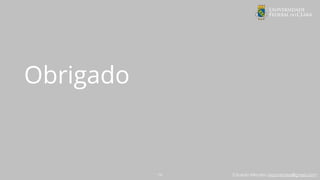 Eduardo Mendes (edumendes@gmail.com)
Obrigado
74
 