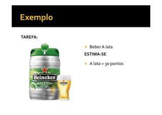 TAREFA:
ESTIMA-SE
BeberA lata
A lata = 30 pontos
 
