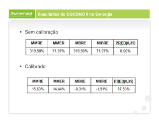 Resultados do COCOMO II no Synergia



Sem calibração




Calibrado
 