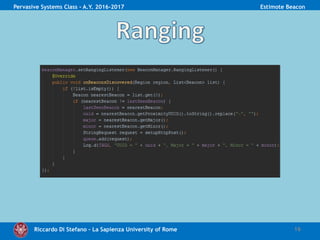 Riccardo Di Stefano – La Sapienza University of Rome 16
Pervasive Systems Class - A.Y. 2016-2017 Estimote Beacon
 