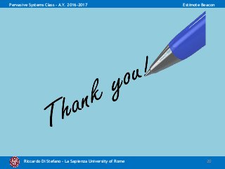 Riccardo Di Stefano – La Sapienza University of Rome 20
Pervasive Systems Class - A.Y. 2016-2017 Estimote Beacon
 