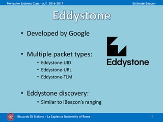 Riccardo Di Stefano – La Sapienza University of Rome 8
Pervasive Systems Class - A.Y. 2016-2017 Estimote Beacon
 
