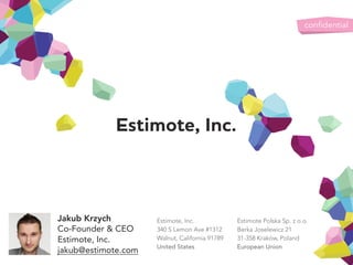 Jakub Krzych
Co-Founder & CEO
Estimote, Inc.
jakub@estimote.com
Estimote, Inc.
340 S Lemon Ave #1312
Walnut, California 91...