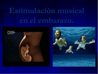 Estimulación musicalEstimulación musical
en el embarazo.en el embarazo.
 