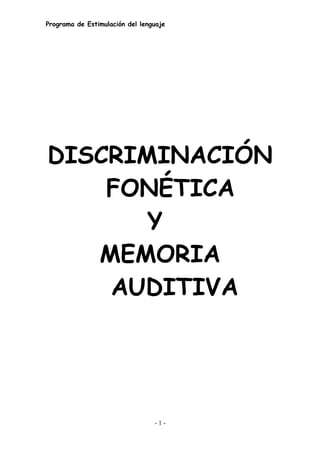 Programa de Estimulación del lenguaje
DISCRIMINACIÓN
FONÉTICA
Y
MEMORIA
AUDITIVA
- 1 -
 