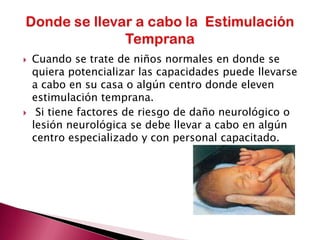 El sistema nervioso central es más plástico cuando más joven y es precisamente en el primer año de vida cuando tiene una mayor plasticidad. Bases Neurofisiológicas