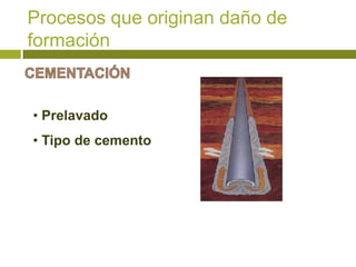 Procesos que originan daño de
formación


• Prelavado
• Tipo de cemento
 