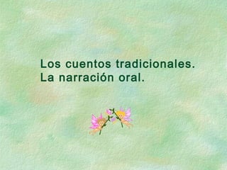 Los cuentos tradicionales.
La narración oral.
 