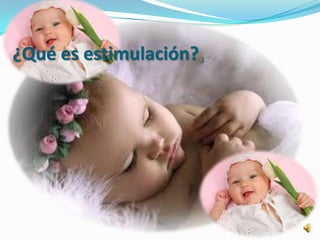 ¿Qué es estimulación?
 