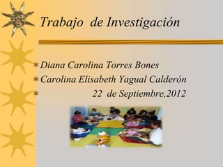 Trabajo de Investigación


Diana Carolina Torres Bones
Carolina Elisabeth Yagual Calderón
            22 de Septiembre,2012
 