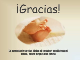 ¡Gracias!

La ausencia de caricias hielan el corazón y condicionan el
futuro, nunca niegues una caricia

 