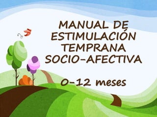 MANUAL DE
ESTIMULACIÓN
TEMPRANA
SOCIO-AFECTIVA
0-12 meses
 