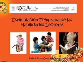 Estimulación Temprana de las 
Habilidades Lectoras 
Karla Arriagada Sandoval. Educadora Diferencial. 
 