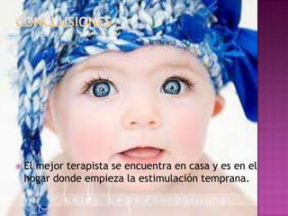 CONCLUSIONESEl mejor terapista se encuentra en casa y es en el hogar donde empieza la estimulación temprana.
