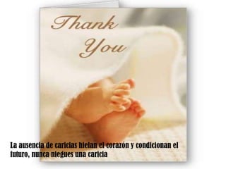 La ausencia de caricias hielan el corazón y condicionan el futuro, nunca niegues una caricia