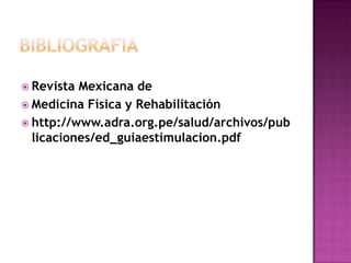 BIBLIOGRAFIARevista Mexicana deMedicina Física y Rehabilitaciónhttp://www.adra.org.pe/salud/archivos/publicaciones/ed_guiaestimulacion.pdf