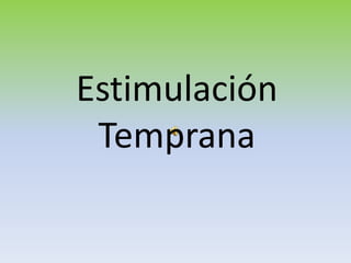 Estimulación
 Temprana
 