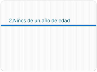 2.Niños de un año de edad
 