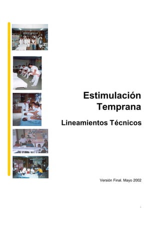 1
Versión Final. Mayo 2002
Estimulación
Temprana
Lineamientos Técnicos
 
