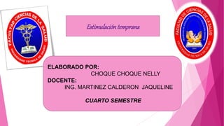 Estimulacióntemprana
ELABORADO POR:
CHOQUE CHOQUE NELLY
DOCENTE:
ING. MARTINEZ CALDERON JAQUELINE
CUARTO SEMESTRE
 