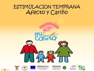 ESTIMULACION TEMPRANA
Afecto y Cariño
1
 