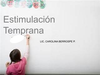Estimulación
Temprana
Estimulación
Temprana

LIC. CAROLINA BERROSPE P.

Carolina Berrospe

 