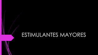 ESTIMULANTES MAYORES
 
