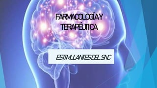 FARMACOLOGÍAY
TERAPÉUTICA
ESTIMULANTESDELSNC
 