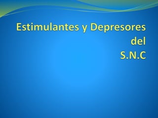 Estimulantes y depresores del snc