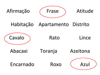 Afirmação Frase Atitude Habitação  Apartamento  Distrito Cavalo Rato Lince Abacaxi Toranja Azeitona Encarnado Roxo Azul 