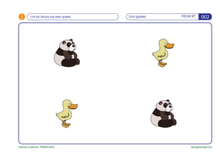 i
www.gesfomedia.com
Une los dibujos que sean iguales
Estimular la atención. PRIMER NIVEL
002Unir iguales FICHA Nº:
 