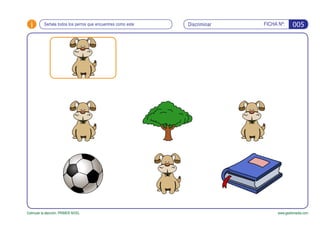 i FICHA Nº:
www.gesfomedia.comEstimular la atención. PRIMER NIVEL
DiscriminarSeñala todos los perros que encuentres como e...