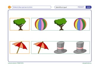 i
www.gesfomedia.comEstimular la atención. PRIMER NIVEL
Señala el dibujo igual que el primero FICHA Nº:Identificar igual 0...