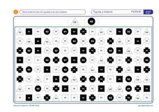 i FICHA Nº:
Estimular la Atención. DÉCIMO NIVEL www.gesfomedia.com
037Figuras y númerosTacha todos los que son iguales a los dos modelos
 
