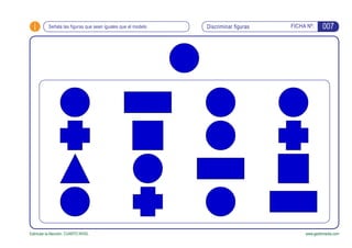i Señala las figuras que sean iguales que el modelo Discriminar figuras
Estimular la Atención. CUARTO NIVEL
FICHA Nº:
www....