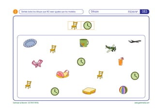 i FICHA Nº:Dibujos
Estimular la Atención. OCTAVO NIVEL www.gesfomedia.com
Señala todos los dibujos que NO sean iguales que los modelos 083
 