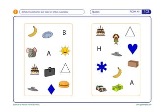 i FICHA Nº:
Estimular la Atención. NOVENO NIVEL www.gesfomedia.com
Iguales 102Señala los elementos que están en ambos cuad...
