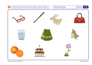 i FICHA Nº:
Estimular la memoria. TERCER NIVEL www.gesfomedia.com
019Mira los dibujos durante 40 segundos y después intenta recordarlos Memoria de dibujos
 