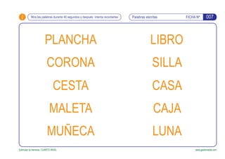 i FICHA Nº:
Estimular la memoria. CUARTO NIVEL www.gesfomedia.com
007Mira las palabras durante 40 segundos y después inten...