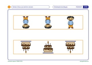 i Orientación de dibujos FICHA Nº:
Orientación espacial. PRIMER NIVEL www.gesfomedia.com
Señala el dibujo que está bien colocado 015
 