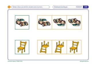i Orientación de dibujos FICHA Nº:
Orientación espacial. PRIMER NIVEL www.gesfomedia.com
Señala el dibujo que está bien colocado (como el primero). 046
 