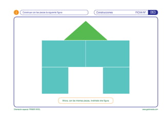 i FICHA Nº:
Orientación espacial. PRIMER NIVEL www.gesfomedia.com
ConstruccionesConstruye con las piezas la siguiente figura 063
Ahora, con las mismas piezas, invéntate otra figura
 