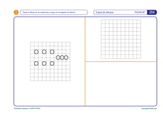 i FICHA Nº:
www.gesfomedia.com
Copia de dibujos
Orientación espacial. CUARTO NIVEL
Copia el dibujo en la cuadrícula y luego en el espacio en blanco 264
 