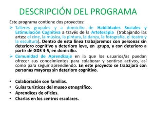 DESCRIPCIÓN DEL PROGRAMA
Este programa contiene dos proyectos:
 Talleres grupales y a domicilio de Habilidades Sociales y...