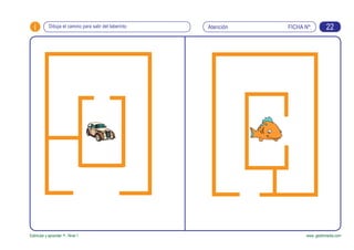 FICHA Nº:i
Estimular y aprender +. Nivel 1 www. gesfomedia.com
AtenciónDibuja el camino para salir del laberinto 22
 