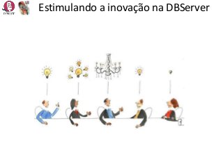 Estimulando a inovação na DBServer
 