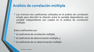 COEFICIENTE DE DETERMINACIÓN
(r2)
Ing. William león Velásquez
En regresión lineal simple se vio que el cuadrado
del coeficiente de correlación era
y se podía interpretar como la proporción de la
variabilidad de y que podía ser explicada por x.
Un coeficiente similar se calcula en regresión
múltiple:
Total
Reg2
SC
SC
r 
 



 2
2
2
)ˆ(
Total
Mod
yy
yy
SC
SC
R
i
 