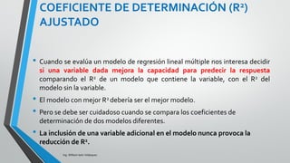 Ing. William león Velásquez
COMO SE INTERPRETA LOS
RESULTADOS
Solución 1 (a):
La recta de regresión es:
Estrés= −126,505+0,176Tamaño−1,563Años+1,575Salario+1,629Edad
Interpretación de los coeficientes de regresión:
Intercepto=-126,505 Si el tamaño de la empresa, el número
de años, el salario y la edad fueran cero, es decir, si todas las
variables explicativas fueran cero, el puntaje de estrés del
ejecutivo sería menos 126,505
EJEMPLO 3
 
