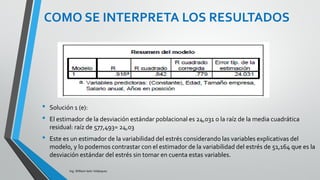 Determinando la
ecuación de regresión
22110
ˆ xbxbby 
Ing. William león Velásquez
El modelo es:
yXXX  1
)(
 Entonces primero resolvemos las matrices para
encontrar los parámetros:

0,24910,1313-1,0353
0,13130,2239-1,0389
-1,0353-1,03895,9989
























2
1
0
3010.1
2902.2
2301.83
1856
2401
750
b
b
b
1
)( 
XX yX
EJEMPLO 4:
 